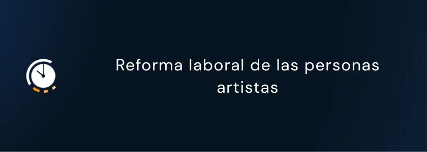 reforma laboral de las personas artistas